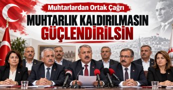Muhtarlardan Ortak Çağrı Muhtarlık Kaldırılmasın 