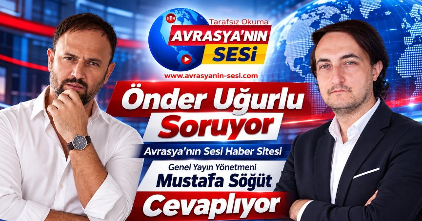 Önder Uğurlu Soruyor, Avrasya'nın Sesi Haber Genel Yayın Yönetmeni Mustafa Söğüt Cevaplıyor