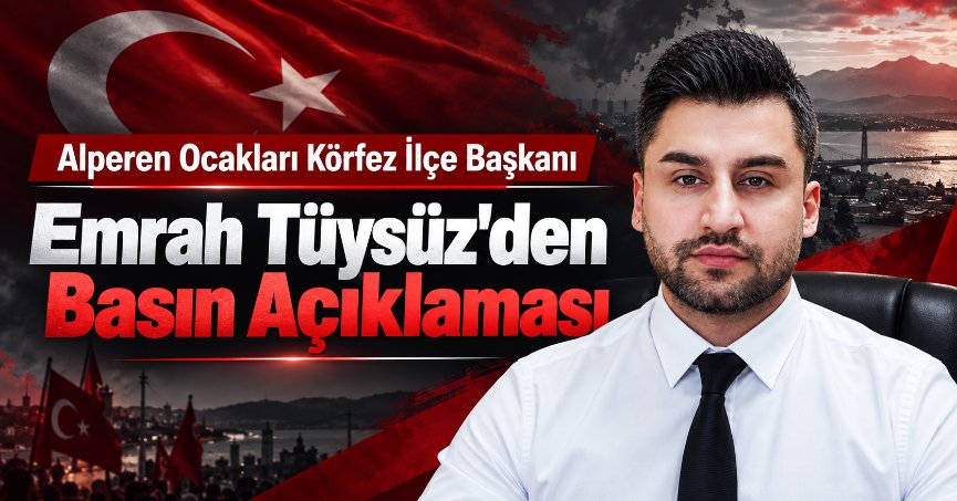 Alperen Ocakları Körfez İlçe Başkanı Emrah Tüysüz'den Basın Açıklaması 