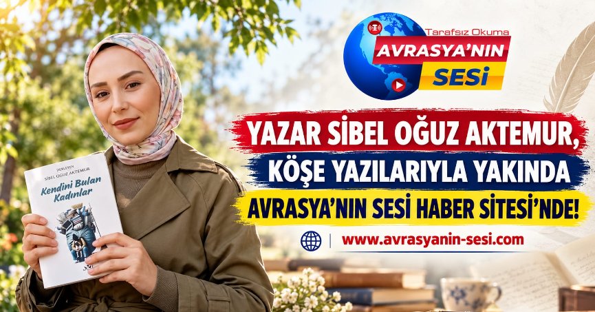 YAZAR SİBEL OĞUZ AKTEMUR, KÖŞE YAZILARIYLA YAKINDA AVRASYA’NIN SESİ HABER SİTESİ’NDE!
