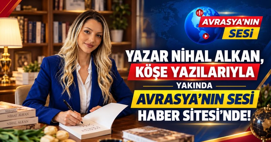 YAZAR NİHAL ALKAN, KÖŞE YAZILARIYLA YAKINDA AVRASYA’NIN SESİ HABER SİTESİ’NDE!