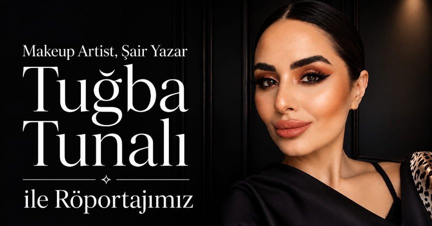 Makeup Artist, Şair Yazar Tuğba Tunalı ile Röportajımız