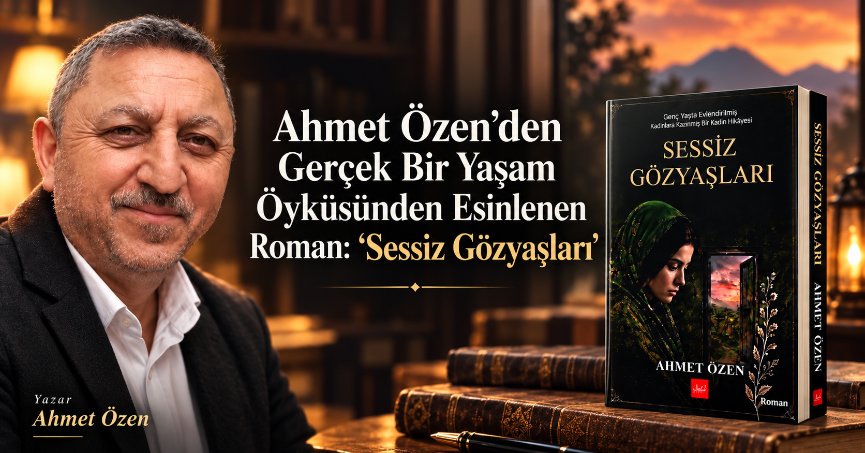 Ahmet Özen’den Gerçek Bir Yaşam Öyküsünden Esinlenen Roman: “Sessiz Gözyaşları”