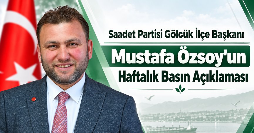 Saadet Partisi Gölcük İlçe Başkanı Mustafa Özsoy'un Haftalık Basın Açıklaması