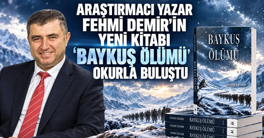 ARAŞTIRMACI YAZAR FEHMİ DEMİR’İN YENİ KİTABI “BAYKUŞ ÖLÜMÜ” OKURLA BULUŞTU