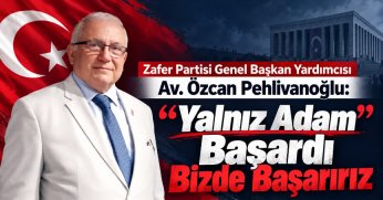 Zafer Partisi Genel Başkan Yardımcısı Av. Özcan Pehlivanoğlu: 