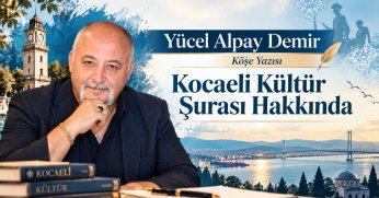 Yücel Alpay Demir Köşe Yazısı: Kocaeli Kültür Şurası hakkında -2-