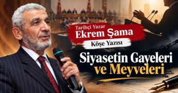 Tarihçi Yazar Ekrem Şama Köşe Yazısı: SİYASETİN GAYELERİ VE MEYVELERİ
