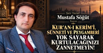KUR’AN-I KERİM’İ, SÜNNETİ VE PEYGAMBERİ YOK SAYARAK KURTULACAĞINIZI ZANNETMEYİN!
