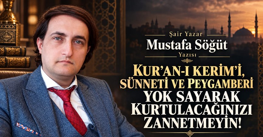 KUR’AN-I KERİM’İ, SÜNNETİ VE PEYGAMBERİ YOK SAYARAK KURTULACAĞINIZI ZANNETMEYİN!
